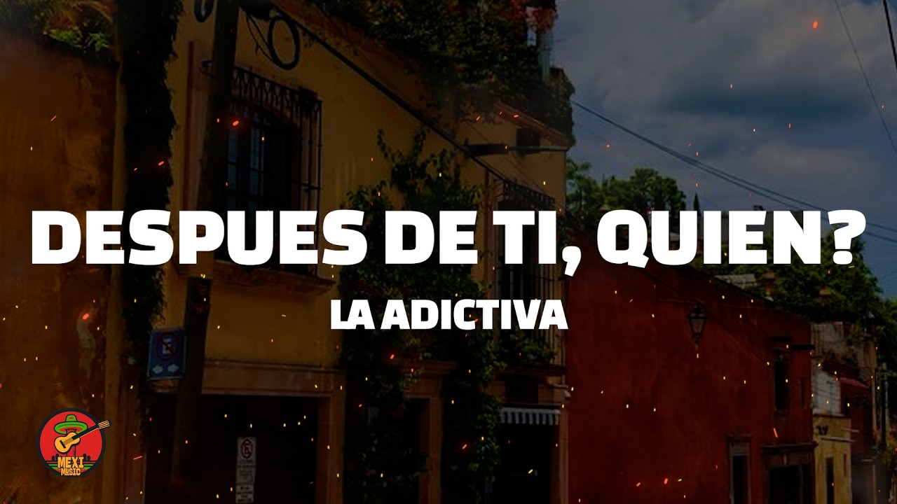La Adictiva - Despues De Ti, Quien? (Letra)