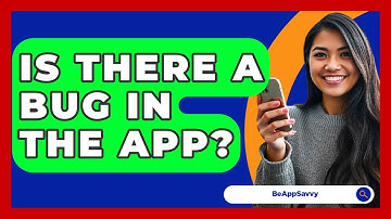 Is There A Bug In The App? - Be App Savvy