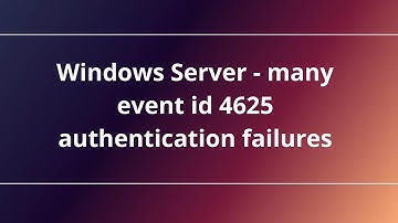 Windows Server - many event id 4625 authentication failures