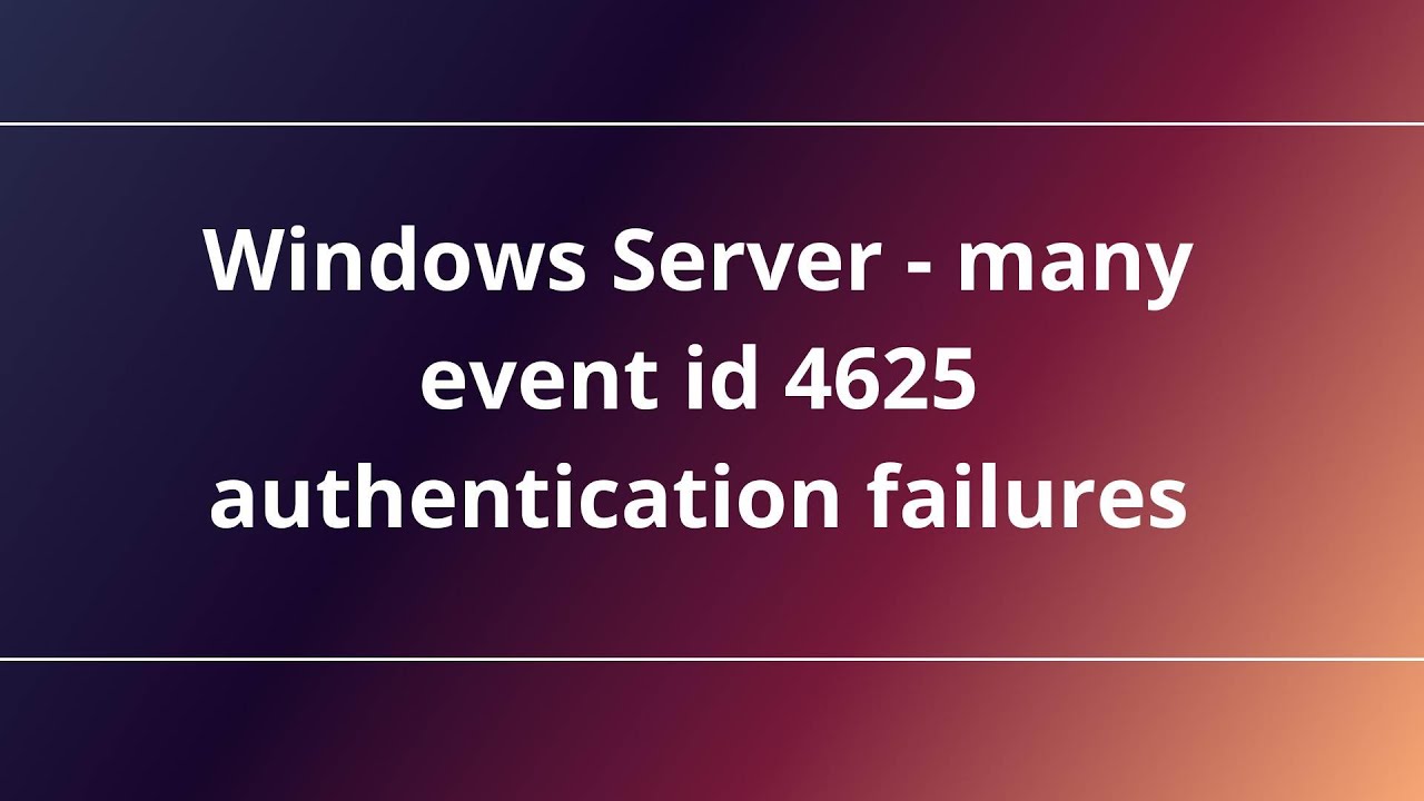 4627 Windows Server - many event id 4625 authentication failures - YouTube