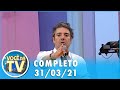 Você na TV (31/03/21) | Completo