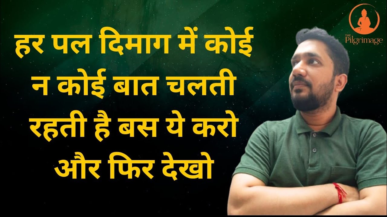 हर पल दिमाग में कोई न कोई बात चलती रहती है बस ये करो और फिर देखो|