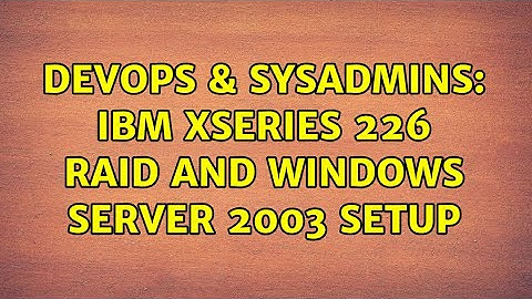 DevOps & SysAdmins: IBM xSeries 226 RAID and windows server 2003 setup