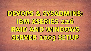 DevOps & SysAdmins: IBM xSeries 226 RAID and windows server 2003 setup