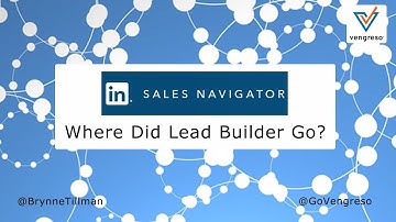 LinkedIn Sales Navigator Changes August 2017 - Where Did Lead Builder Go?
