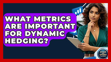 What Metrics Are Important For Dynamic Hedging? - Stock and Options Playbook