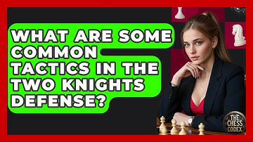 What Are Some Common Tactics In The Two Knights Defense? - The Chess Codex
