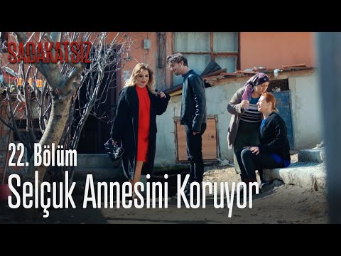 Selçuk annesini koruyor – Sadakatsiz 22. Bölüm