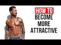 How To Be More Attractive – Tips To Become The Whole Package.