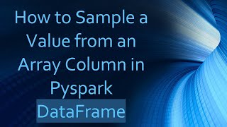 How to Sample a Value from an Array Column in Pyspark DataFrame