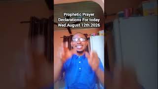 Prophetic Prayer Declarations for today Tue. August 12th.2026