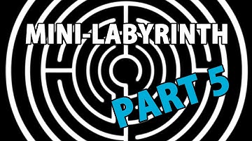 MINI-LABYRINTH PART 5 (Derek Gee)