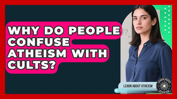 Why Do People Confuse Atheism With Cults? - Learn About Atheism
