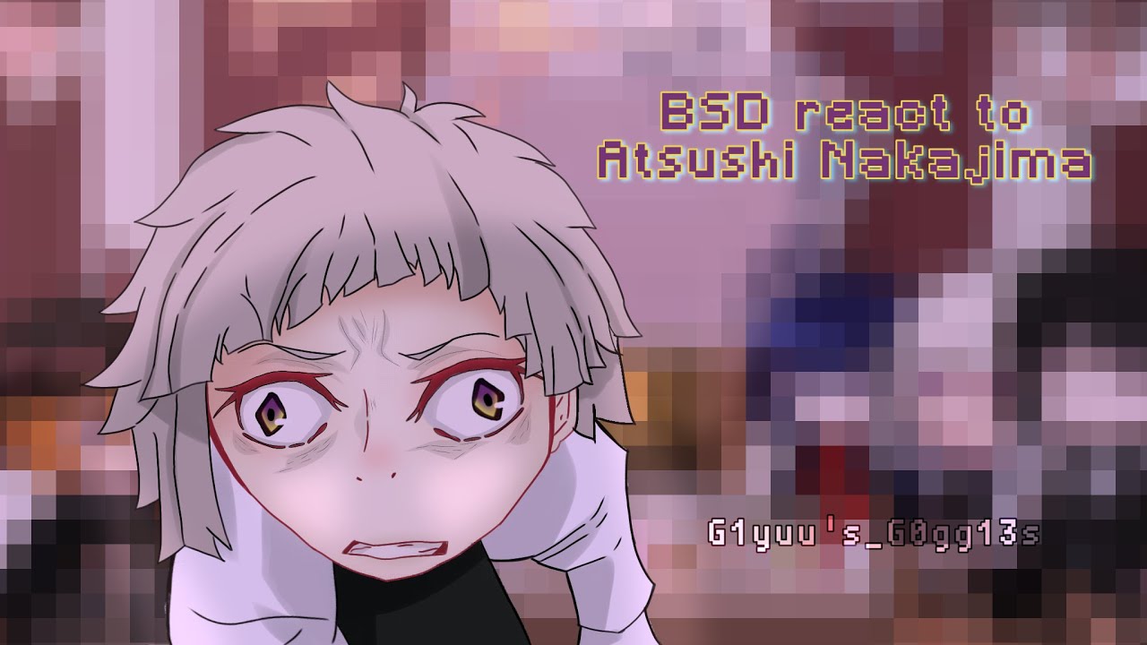BSD react to Atsushi Nakajima || Angst + Cringe || Shin Soukoku at the end lol