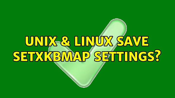 Unix & Linux: Save setxkbmap settings?