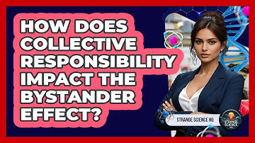 How Does Collective Responsibility Impact The Bystander Effect? - Strange Science HQ