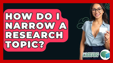 How Do I Narrow A Research Topic? - The Language Library