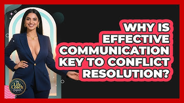 Why Is Effective Communication Key To Conflict Resolution? - The Life Coach Expert
