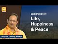 What is life ? happiness ? peace ? a brief explanation by Dr Chinmay Pandya Ji