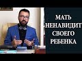 Мать ненавидит своего ребенка. Психоанализ причин.