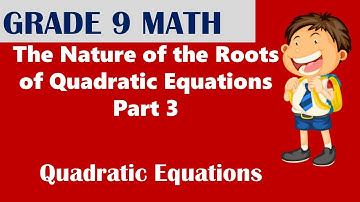 The Nature of the Roots of Quadratic Equations Part 3