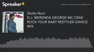 D.J. MERENDA GEORGE MC.CRAE ROCK YOUR BABY RESTYLED DANCE MIX (creato con Spreaker)