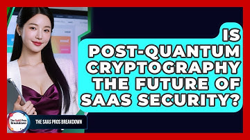 Is Post-quantum Cryptography The Future Of SaaS Security? - The SaaS Pros Breakdown
