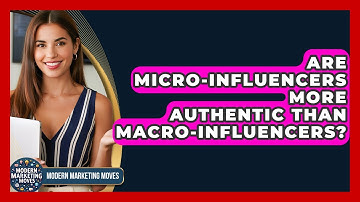 Are Micro-influencers More Authentic Than Macro-influencers? - Modern Marketing Moves