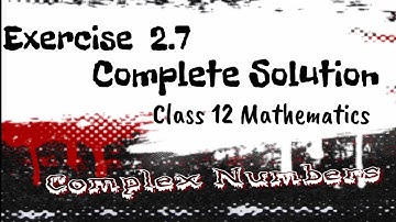 Complex Numbers| Class 12 Mathematics| Exercise 2.7 Complete Solution