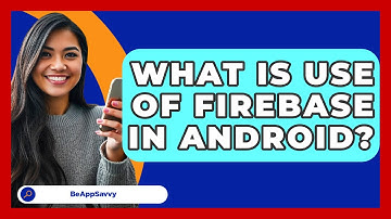What Is Use Of Firebase In Android? - Be App Savvy