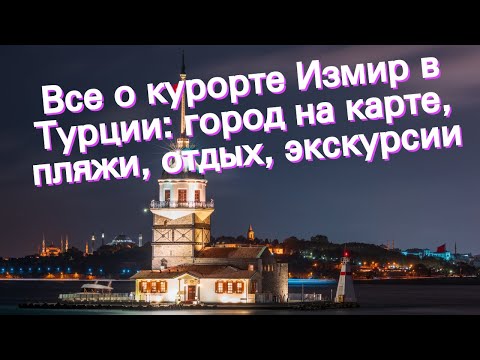 Все о курорте Измир в Турции: город на карте, пляжи, отдых, экскурсии