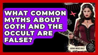 What Common Myths About Goth And The Occult Are False? - Goth Music Vault