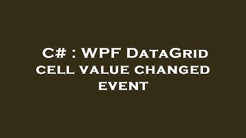C# : WPF DataGrid cell value changed event