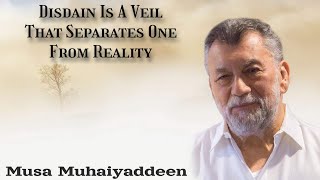 Disdain Is A Veil That Separates One From Reality - Aspects of Sufism by Musa Muhaiyaddeen