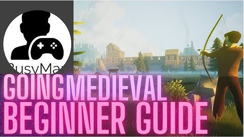Going Medieval BEGINNERS GUIDE - Gameplay Tutorial 17 Tips