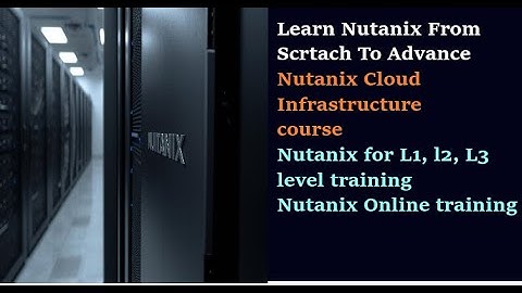 Nutanix Scratch to Advance Training | Nutanix Cloud Ifrastructure Course |