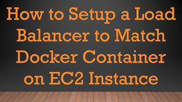 How to Setup a Load Balancer to Match Docker Container on EC2 Instance