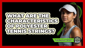 What Are The Characteristics Of Polyester Tennis Strings? - The Racket Xpert