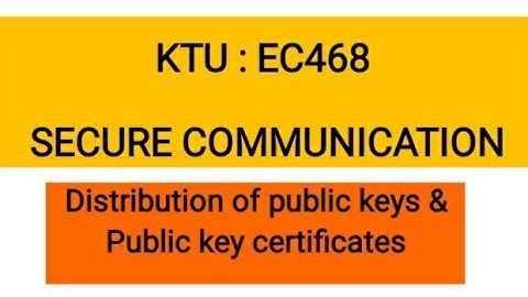 EC468 SECURE COMMUNICATION(KTU) : DISTRIBUTION OF PUBLIC KEY & PUBLIC KEY CERTIFICATES
