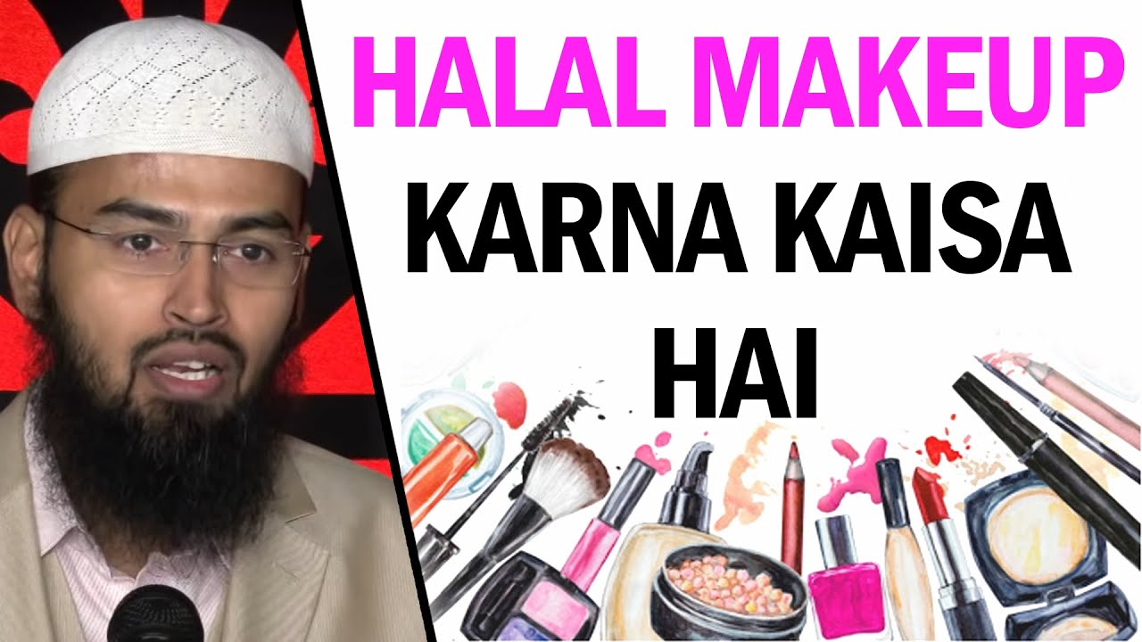 Hårdhed Beundringsværdig kæmpe Halal Makeup Ka Lagana Kaisa Hai - What Is The Rulling On Halal Makeups By  @AdvFaizSyedOfficial - YouTube