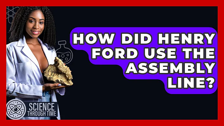 How Did Henry Ford Use The Assembly Line? - Science Through Time