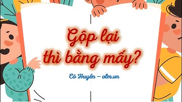 Gộp lại thì bằng mấy? - Toán lớp 1 (Kết nối TT với cuộc sống) [OLM.VN]
