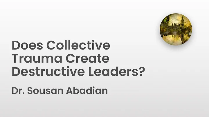 Does Collective Trauma Create Destructive Leaders? | Dr. Sousan Abadian