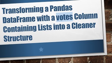 Transforming a Pandas DataFrame with a votes Column Containing Lists into a Cleaner Structure
