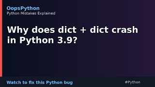 This Output Makes No Sense: Why does dict + dict crash in Python 3.9?