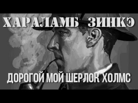 Хараламб Зинкэ. Дорогой мой Шерлок Холмс