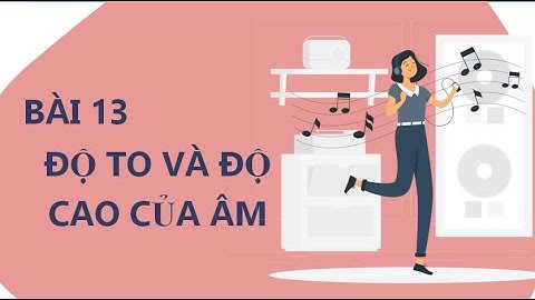 BÀI 13: ĐÔ TO VÀ ĐỘ CAO CỦA ÂM - KHTN 7