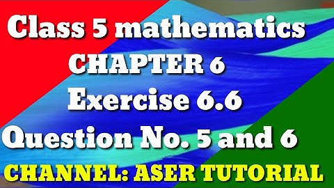 Class 5 Math Chapter 6 |Exercise  6.6 Question  Number 5 and 6|C5M6.Aser