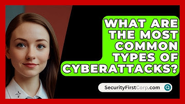 What Are the Most Common Types of Cyberattacks? | SecurityFirstCorp News