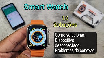 SmartWatch: Como resolver problemas de conexão e configurações (solução: Dispositivo Desconectado)